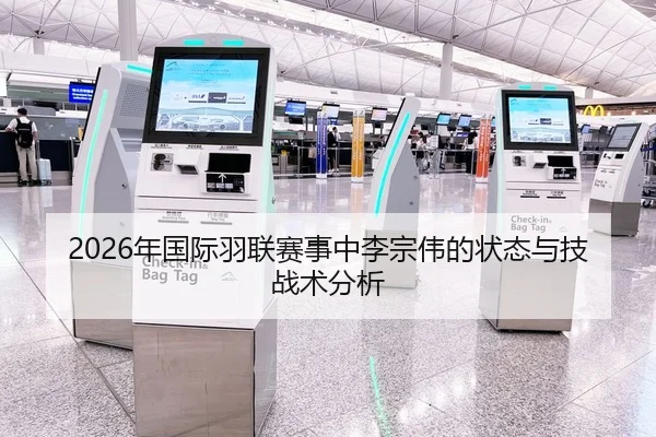 2026年国际羽联赛事中李宗伟的状态与技战术分析
