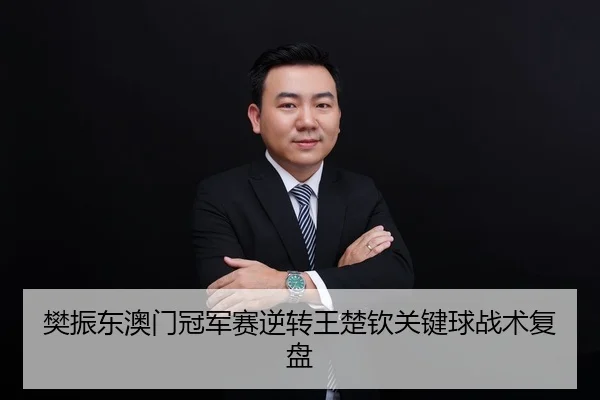 樊振东澳门冠军赛逆转王楚钦关键球战术复盘