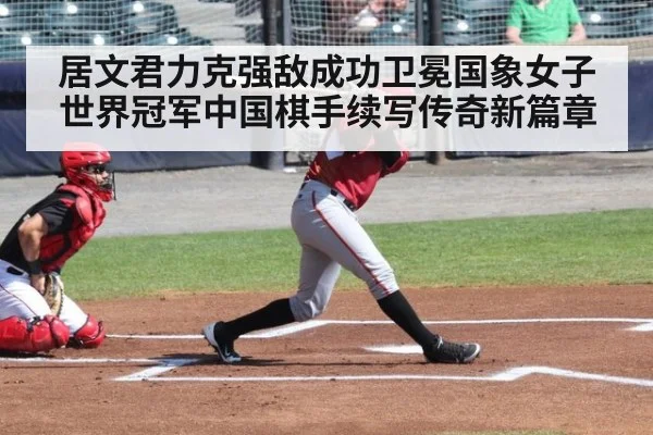 居文君力克强敌成功卫冕国象女子世界冠军中国棋手续写传奇新篇章